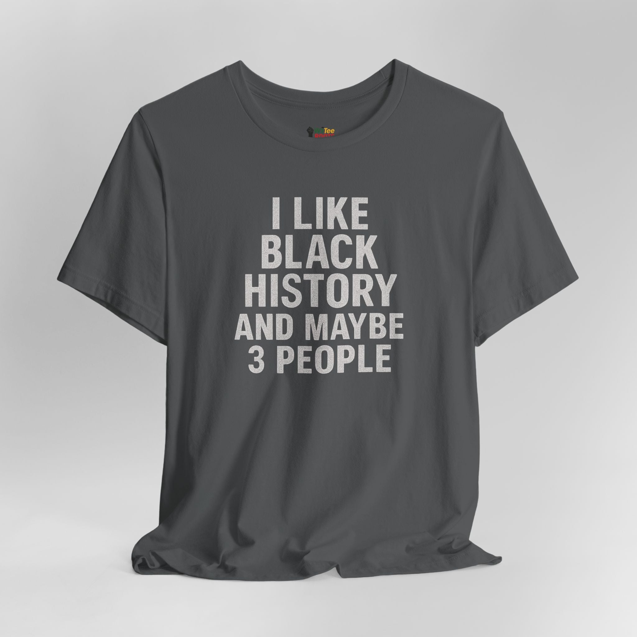 Gray t-shirt with white text 'I LIKE BLACK HISTORY AND MAYBE 3 PEOPLE' on a gray background