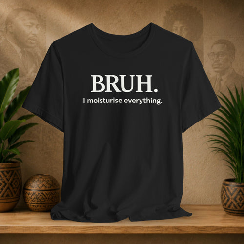A black short-sleeve t-shirt with white text reading 'BRUH. I moisturise everything.