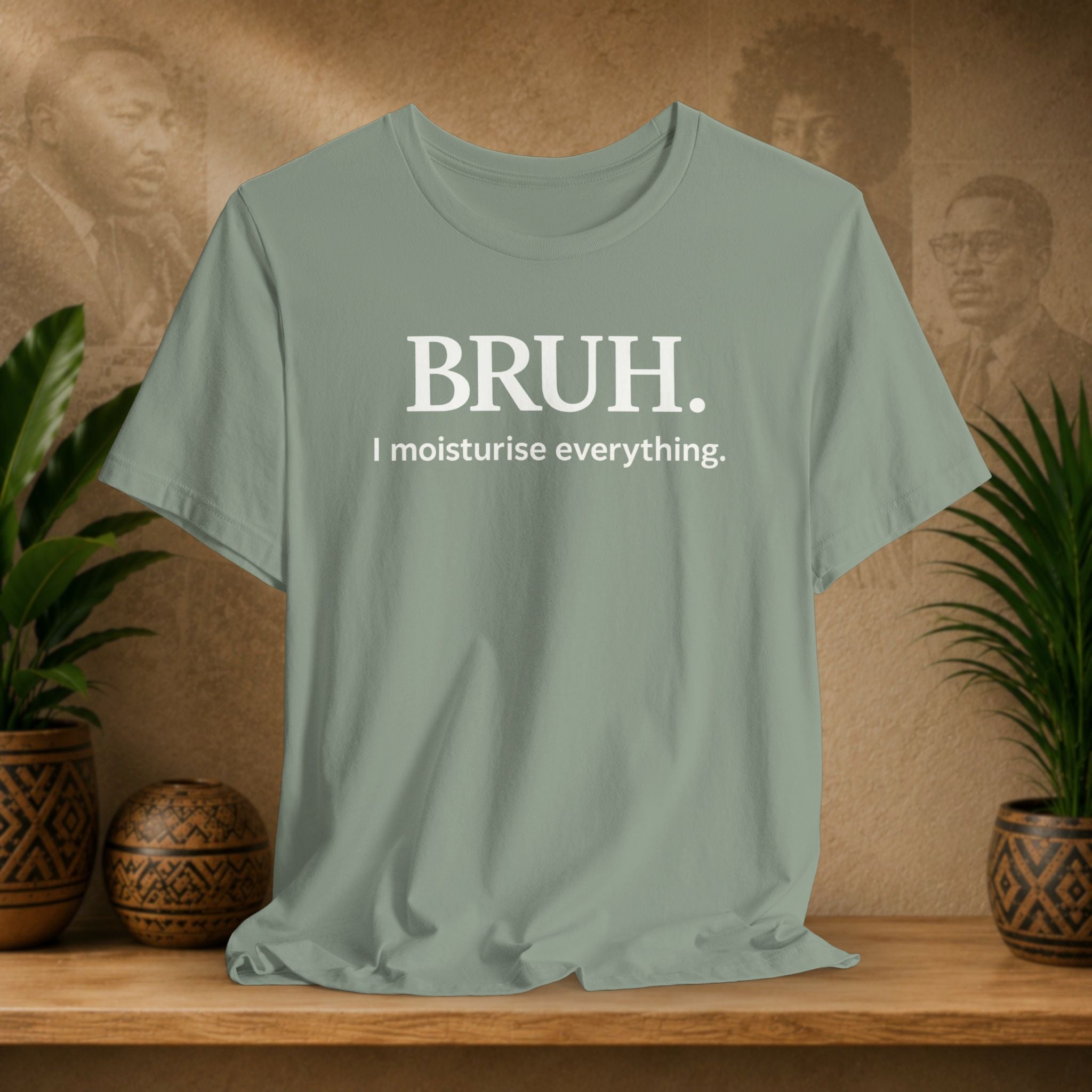 A sage green graphic t-shirt with the text 'BRUH. I moisturise everything.