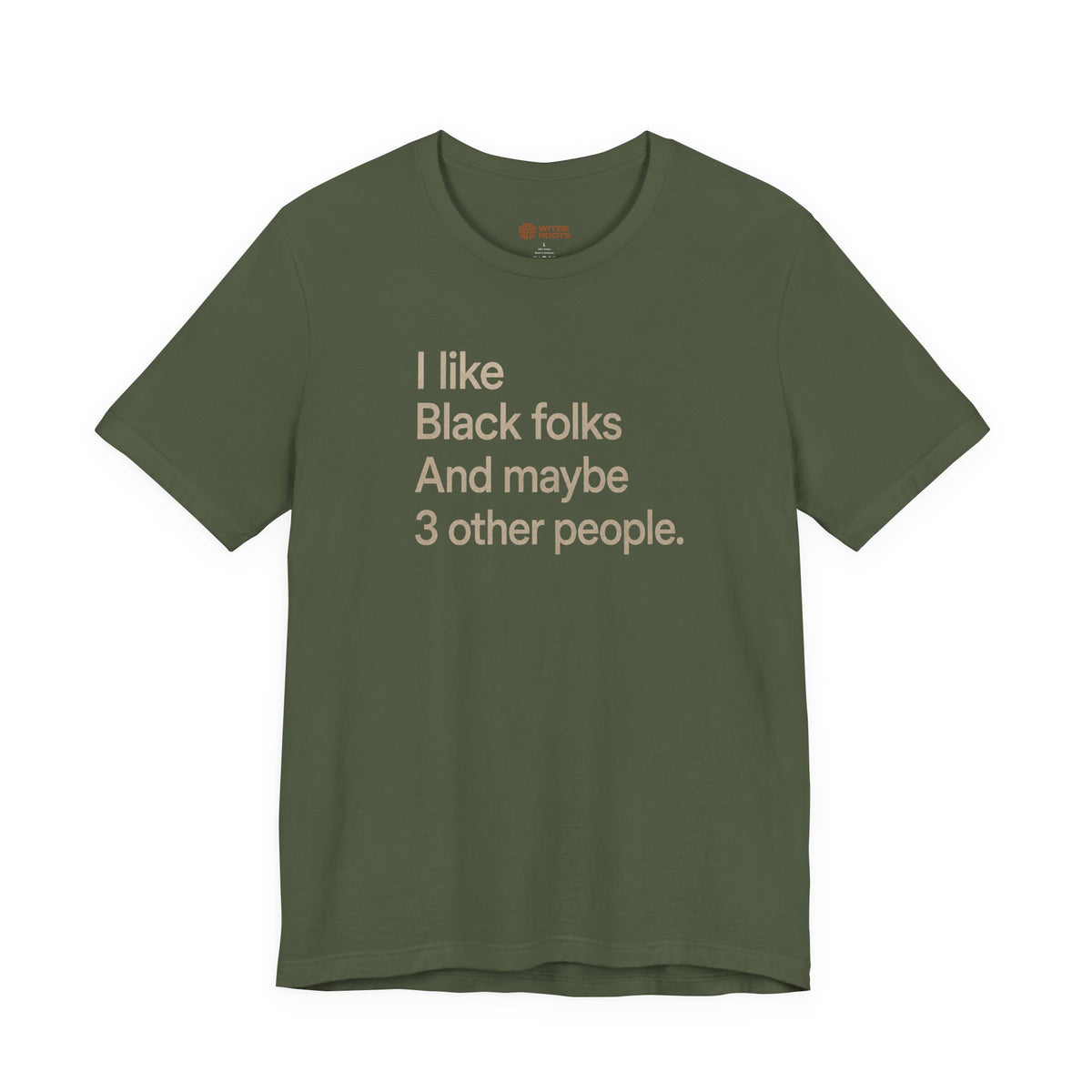 A military green graphic t-shirt with the text 'I like Black folks And maybe 3 other people.' printed in a light beige sans-serif font on a white background.