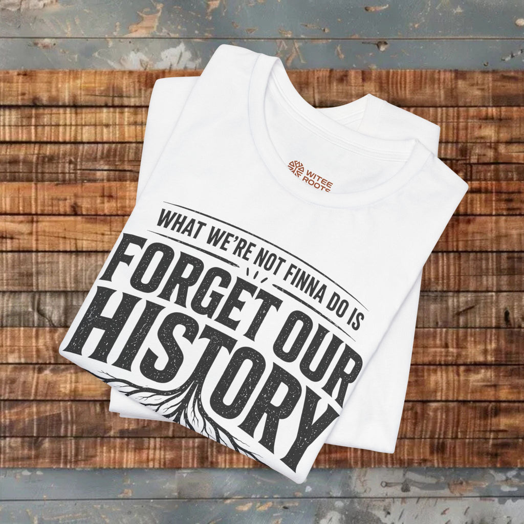 White t-shirt with text 'WHAT WE'RE NOT FINNA DO IS FORGET OUR HISTORY' on a wooden surface