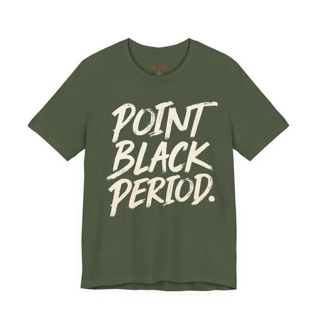 An olive green short-sleeve t-shirt with the phrase 'POINT BLACK PERIOD.' printed across the chest in a distressed, brush-style off-white font, shown against a plain white background.