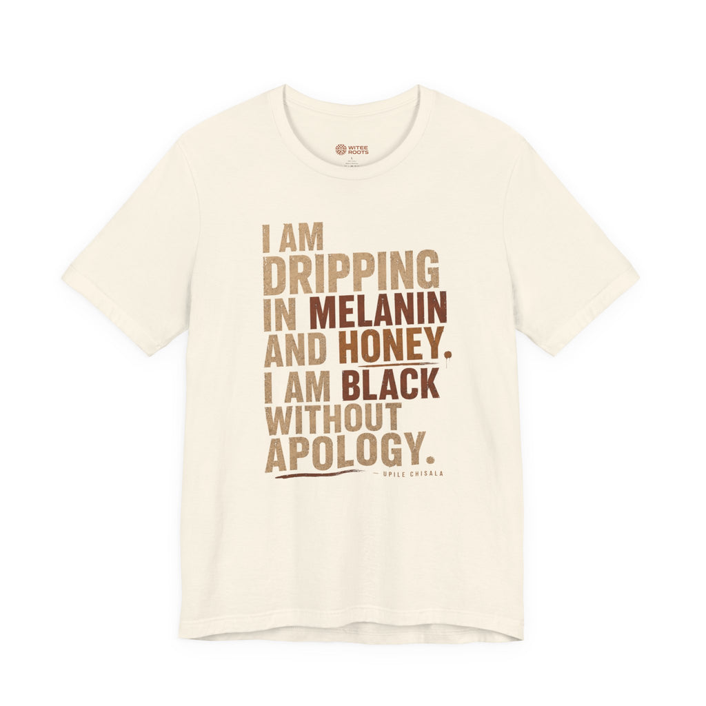 An off-white short-sleeve t-shirt with a stacked text graphic on the front reading 'I AM DRIPPING IN MELANIN AND HONEY. I AM BLACK WITHOUT APOLOGY.