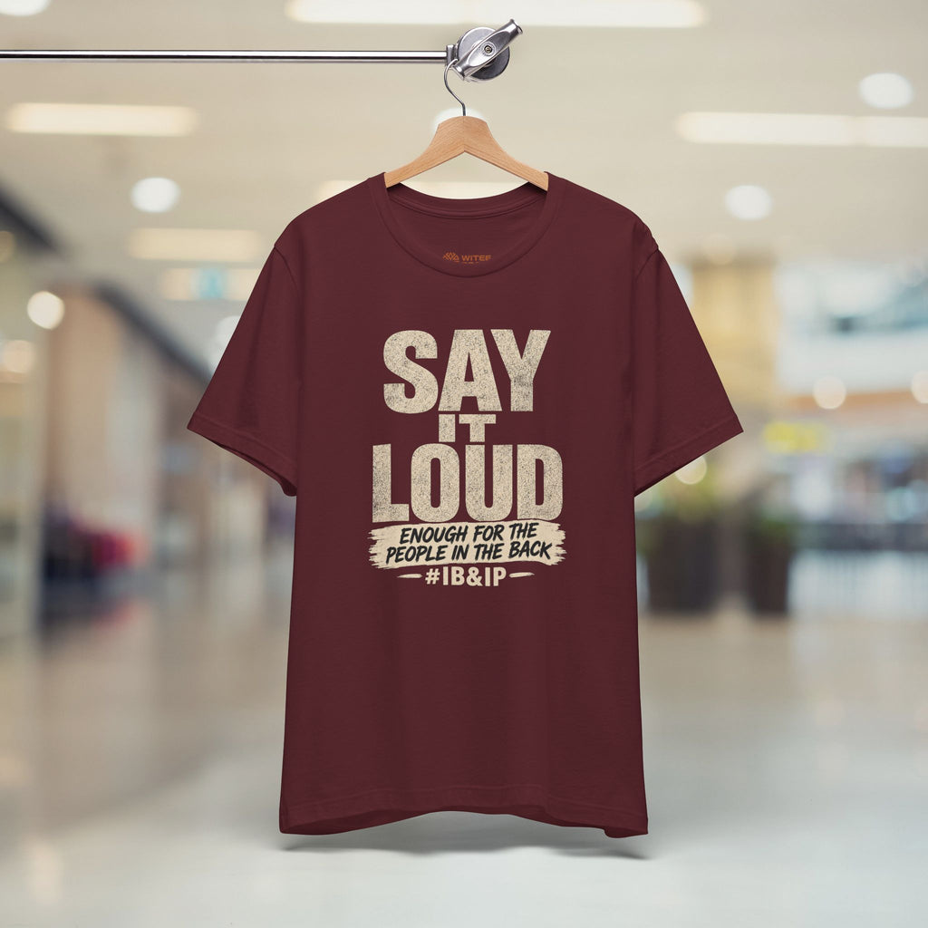 Maroon t-shirt with text 'Say it Loud Enough for the People in the Back #IB&IP' 